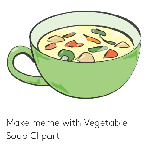 Soup clipart vegetable soup. Make meme with on