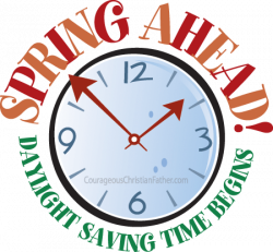 Spring Ahead! Daylight Saving Time Begins | Courageous Christian Father