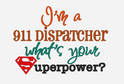 I'm a 911 Dispatcher whats your Superpower. INSTANT