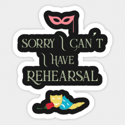 Sorry I Can't I Have Rehearsal Cool Theatre - Theatre Rehearsal Gift ...