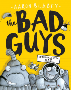The Bad Guys in Intergalactic Gas by Aaron Blabey | Scholastic