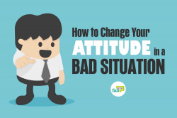 How to Change Your Attitude in a Bad Situation: 25+ Helpful Tips ...