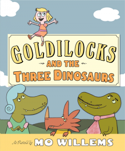 Goldilocks and the Three Dinosaurs by Mo Willems | Moore Book Reviews