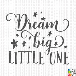 Dream Big Little One Digital File Clip Art SVG PNG