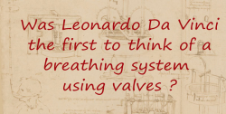 Leonardo Da Vinci designed breathing systems with valves.