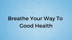 Breathe Your Way To Good Health
