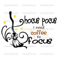 SVG Hocus Pocus I need Coffee to Focus Coffee svg