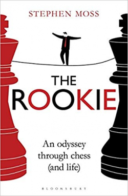 The Rookie: An Odyssey through Chess (and Life): Stephen Moss ...