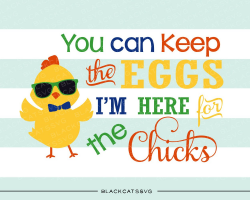 You can keep the eggs I'm here for the chicks SVG file Cutting File ...