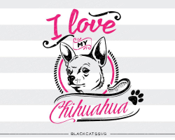 I love my Chihuahua - SVG file Cutting File Clipart in Svg, Eps, Dxf ...
