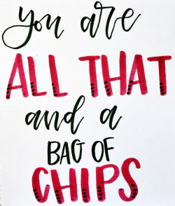 You are ALL THAT and a bag of CHIPS