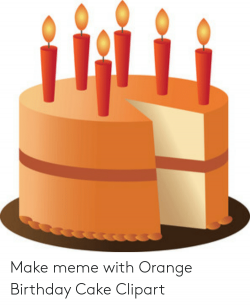Make Meme With Orange Birthday Cake Clipart | Birthday Meme ...