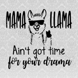 Majestic Moose Prints - Mama Llama Aint Got Time For Your Drama SVG ...