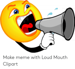 Make Meme With Loud Mouth Clipart | Meme on ME.ME