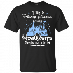I Am A Disney Princess Unless Hogwarts Sends Me A Letter Shirt ...