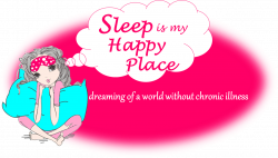 Sleep is my Happy Place - dreaming of a world without chronic illness