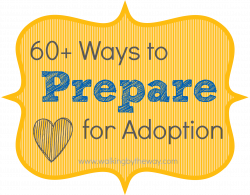 60+ Ways to Prepare for Adoption - Walking by the Way
