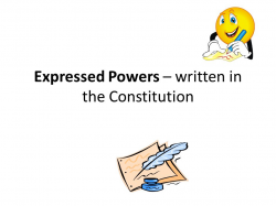 Expressed Powers – written in the Constitution. The Power to ...