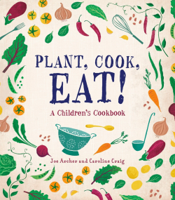 Plant, Cook, Eat!: A Children's Cookbook: Joe Archer ...