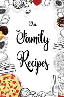 Our Family Recipes Journal: Blank Cookbook,Journal Notebook,Recipe  Keeper,Organizer To Write In,Storage for Your Family Recipes. Blank Book.  Empty ...