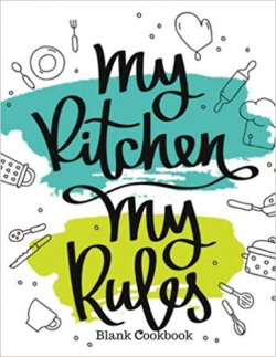 My Kitchen My Rules Blank Cookbook: Recipe Book | Journal ...