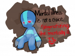 Remember Kids: Mental illness is Involuntary by MentalMole on DeviantArt