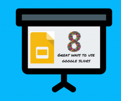 8 Great Ways to Use Google Slides: Tips for Classroom Teachers