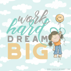 Motivational Monday: Work Hard Dream Big – Dorky Doodles