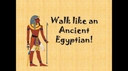 Walk like an Ancient Egyptian!