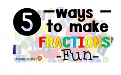 5 Ways to Make Fractions FUN – Create-abilities