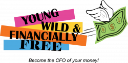 Young Wild & Financially Free | Become the CFO of your money!