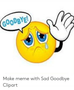 GOODBYE! Make Meme With Sad Goodbye Clipart | Meme on ME.ME