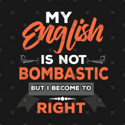 Sarcastic Grammar Literature Gift My English Is Not Bombastic But I Become  To Right by psykograf