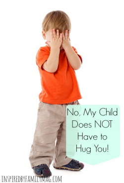 No, My Child Does NOT Have to Hug You