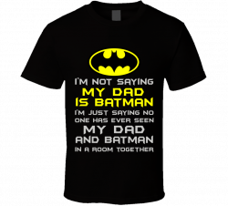 I'm not saying My Dad is Batman T Shirt | Pinterest | Batman, Dads ...