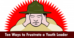 Ten Ways to Frustrate a Youth Leader | Scoutmastercg.com