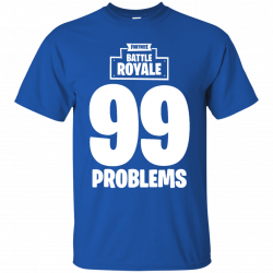 Fortnite Battle Royale 99 Problems T shirt Hoodie Sweater ...