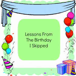 Lessons From The Birthday I Skipped - Got2Run4Me