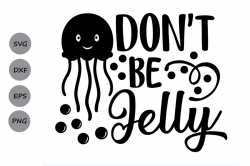 Dont Be Jelly svg, Beach Svg, Summer Svg, Jellyfish Svg, dxf