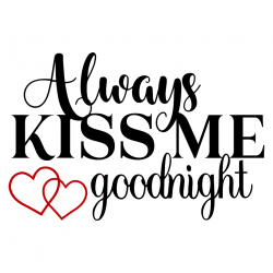 Always Kiss Me Goodnight - Word Art SVG | sayings | Word art ...