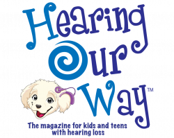 Hearing Our Way is the magazine for kids and teens with hearing loss ...
