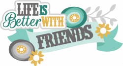Life Is Better With Friends SVG scrapbook title friendship svg files ...