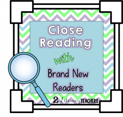 2 Literacy Teachers: Close Reading with Brand New Readers??? You bet!!!