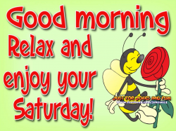 Good Morning Relax And Enjoy Your Saturday! | Quotes ...
