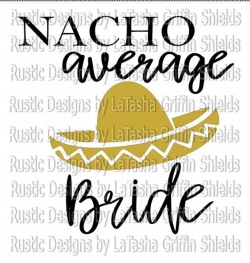 Nacho Average Bride, SVG & DXF, Digital File, Sombrero, Bridal Gift,  Bachelorette Party, Cinco De Mayo, Mexico, Mexican, Comedy, Funny