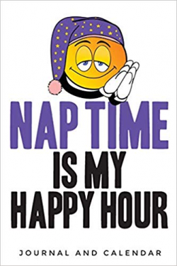 Nap Time Is My Happy Hour: Blank Lined Journal With Calendar ...