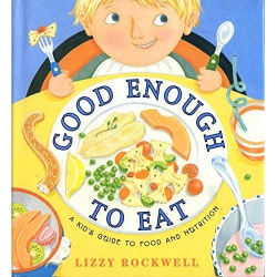 Good Enough to Eat: A Kid's Guide to Food and Nutrition ...