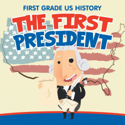 First Grade US History: The First President: Baby Professor ...