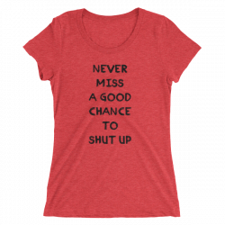 Never miss a good chance to shut up - Ladies' short sleeve t-shirt ...